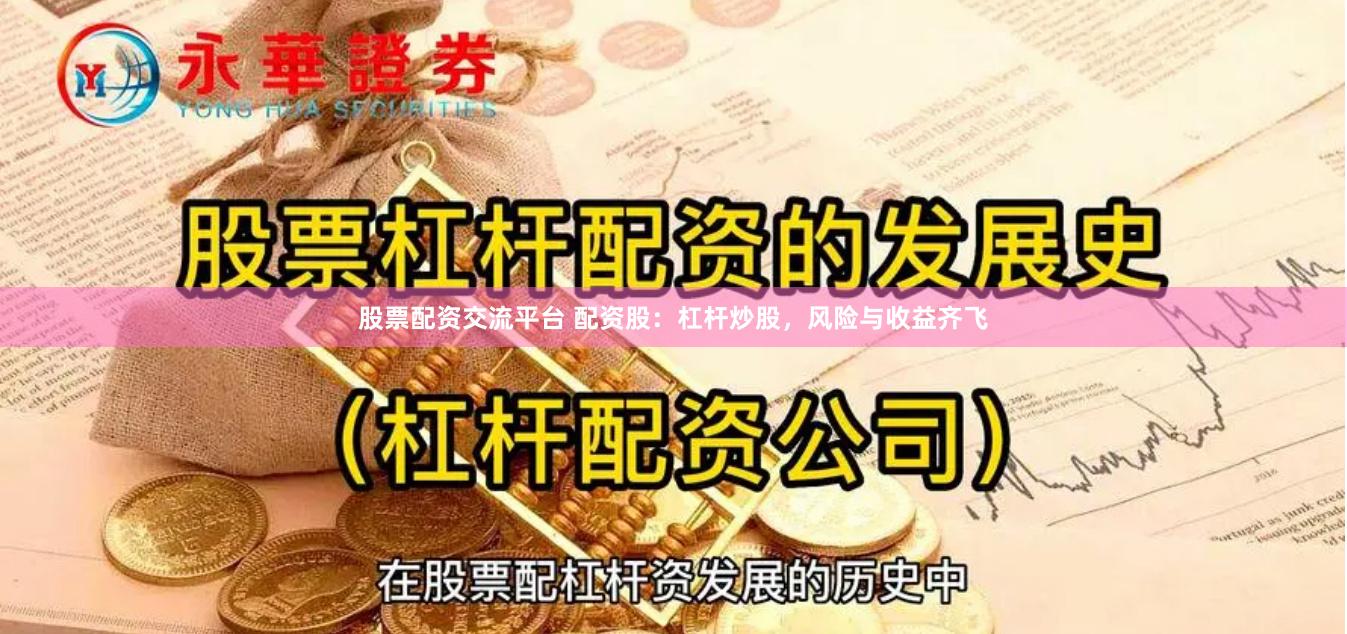 股票配资交流平台 配资股：杠杆炒股，风险与收益齐飞
