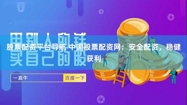 股票配资平台导航 中国股票配资网：安全配资，稳健获利